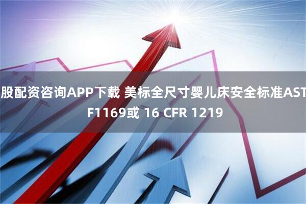 炒股配资咨询APP下载 美标全尺寸婴儿床安全标准ASTM F1169或 16 CFR 1219