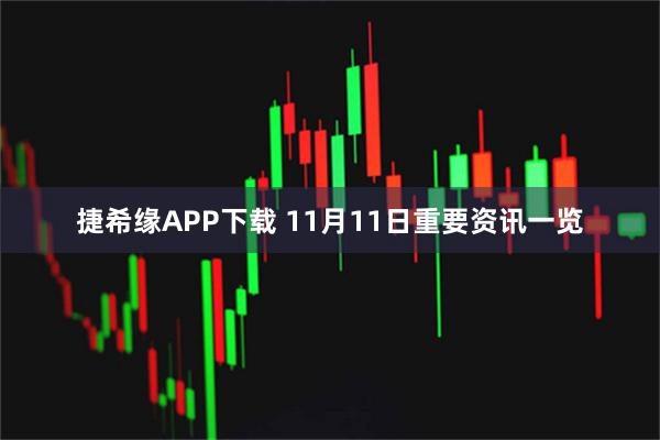 捷希缘APP下载 11月11日重要资讯一览