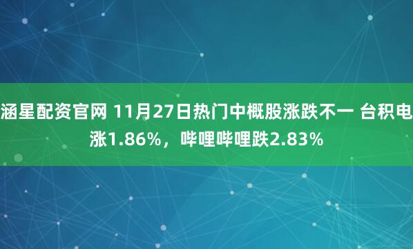 涵星配资官网 11月27日热门中概股涨跌不一 台积电涨1.86%，哔哩哔哩跌2.83%